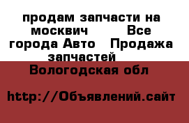продам запчасти на москвич 2141 - Все города Авто » Продажа запчастей   . Вологодская обл.